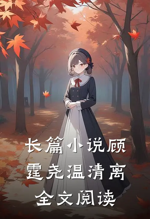长篇小说顾霆尧温清离全文阅读