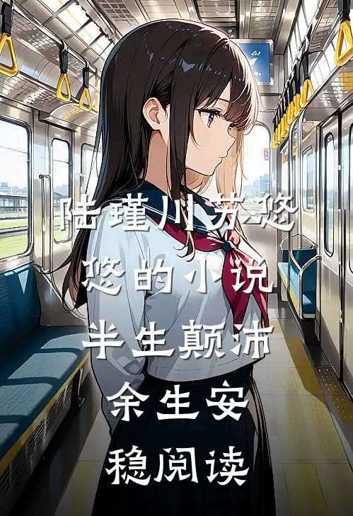 陆瑾川苏悠悠的小说半生颠沛，余生安稳阅读