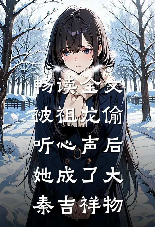 畅读全文被祖龙偷听心声后，她成了大秦吉祥物