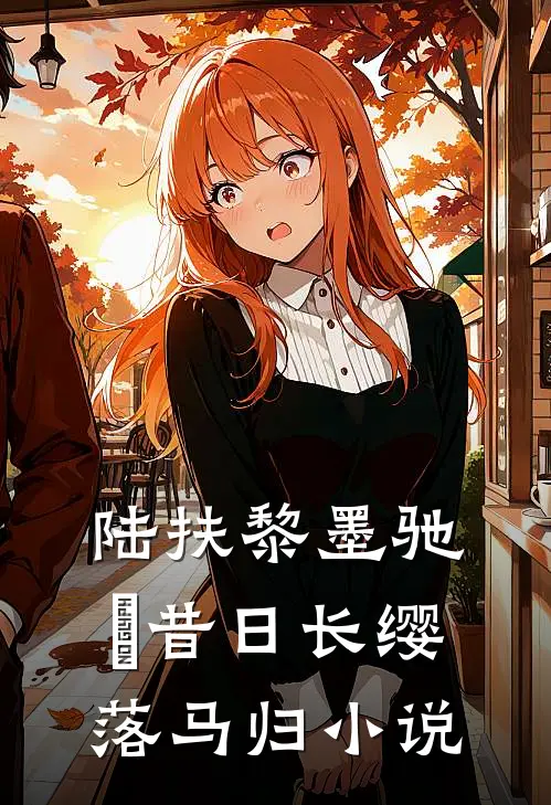 陆扶黎墨驰徹昔日长缨落马归小说