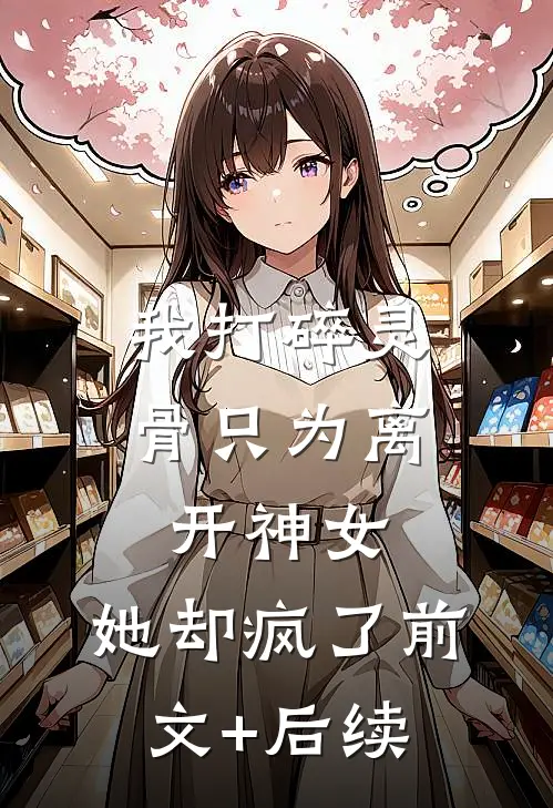 我打碎灵骨只为离开神女，她却疯了前文+后续