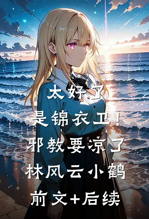 太好了，是锦衣卫！邪教要凉了林风云小鹤前文+后续