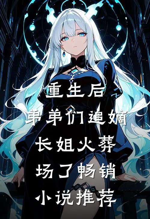 重生后，弟弟们追嫡长姐火葬场了畅销小说推荐
