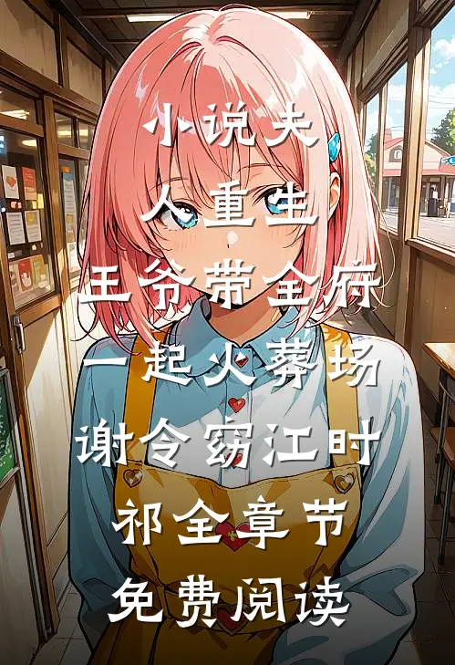小说夫人重生，王爷带全府一起火葬场谢令窈江时祁全章节免费阅读