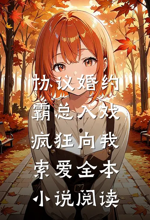 协议婚约：霸总入戏疯狂向我索爱全本小说阅读