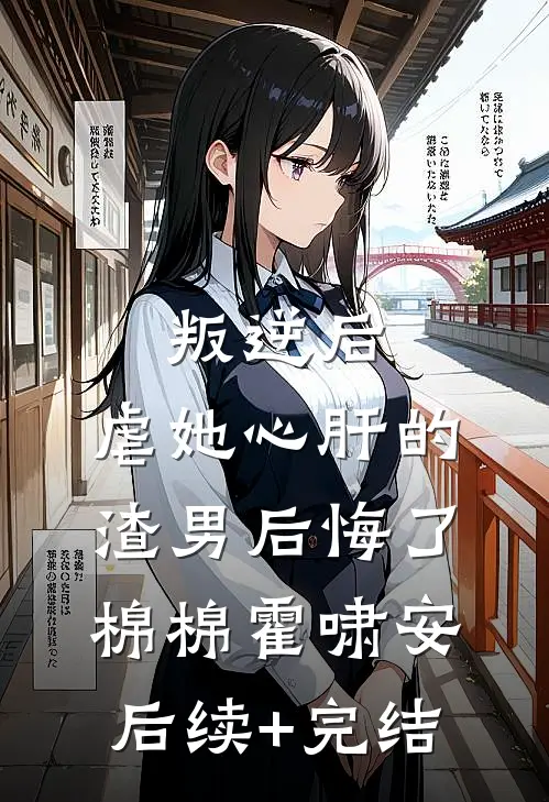 叛逆后，虐她心肝的渣男后悔了棉棉霍啸安后续+完结