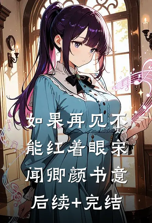 如果再见不能红着眼宋闻卿颜书意后续+完结