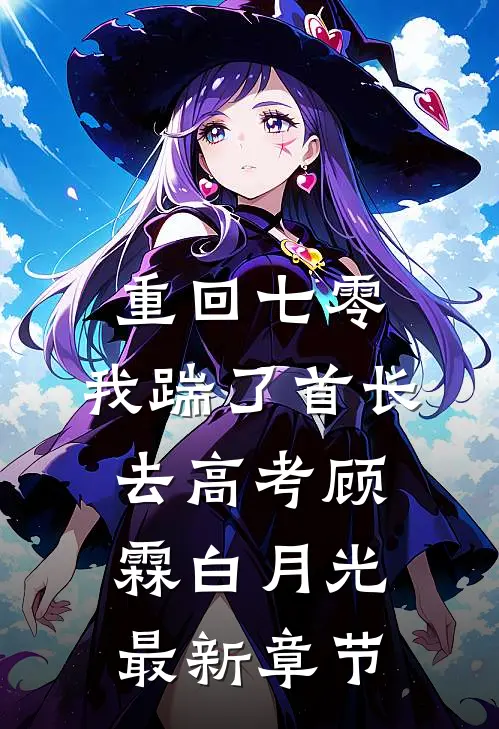 重回七零，我踹了首长去高考顾霖白月光最新章节