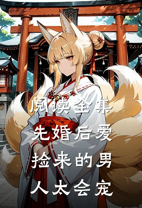 阅读全集先婚后爱：捡来的男人太会宠