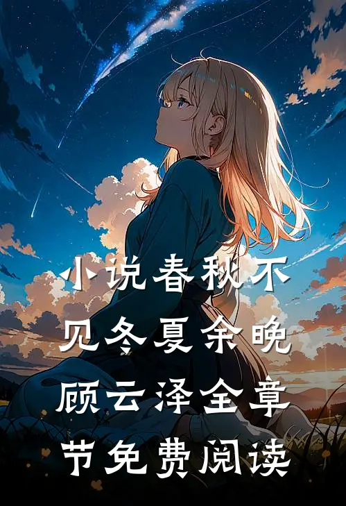 小说春秋不见冬夏余晚顾云泽全章节免费阅读
