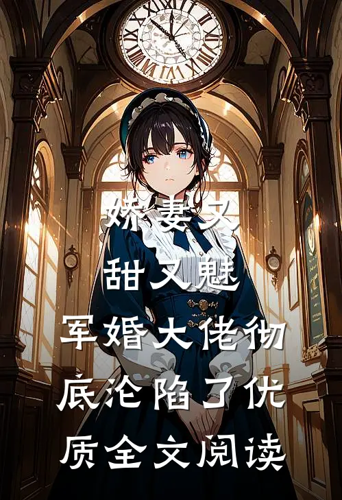 娇妻又甜又魅，军婚大佬彻底沦陷了优质全文阅读