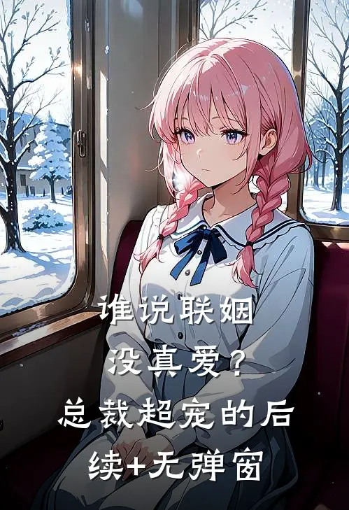 谁说联姻没真爱？总裁超宠的后续+无弹窗