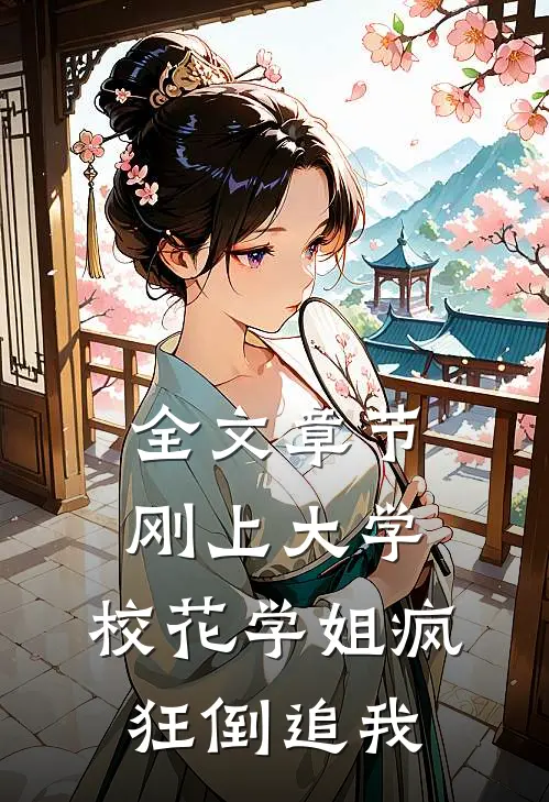 全文章节刚上大学，校花学姐疯狂倒追我