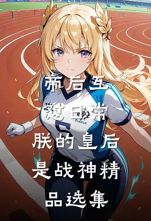 帝后互怼日常：朕的皇后是战神精品选集