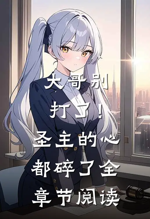 大哥别打了！圣主的心都碎了全章节阅读
