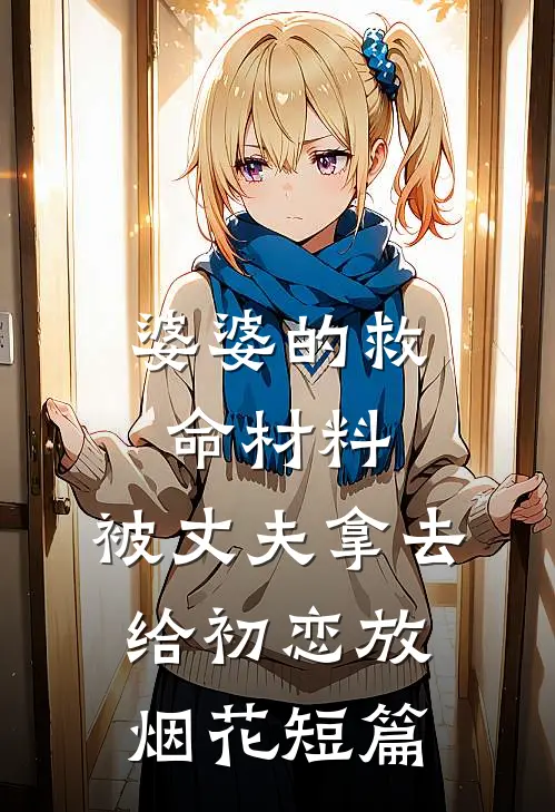 婆婆的救命材料，被丈夫拿去给初恋放烟花短篇