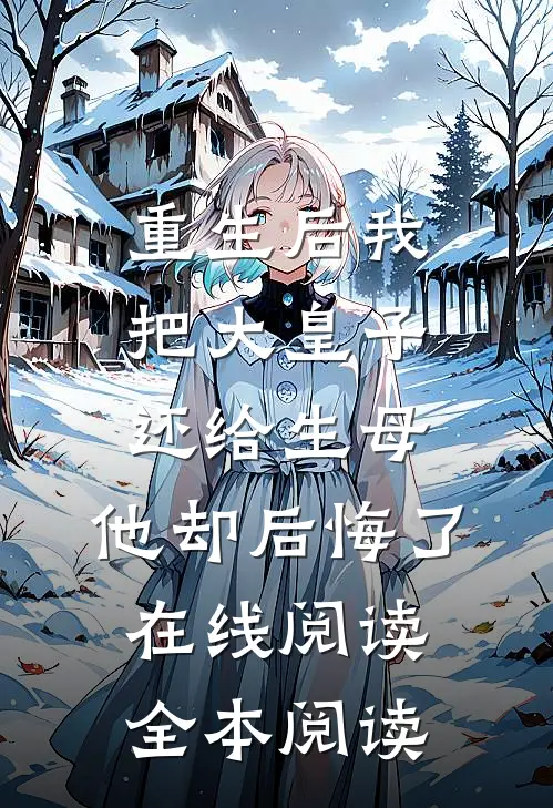 重生后我把大皇子还给生母，他却后悔了在线阅读全本阅读