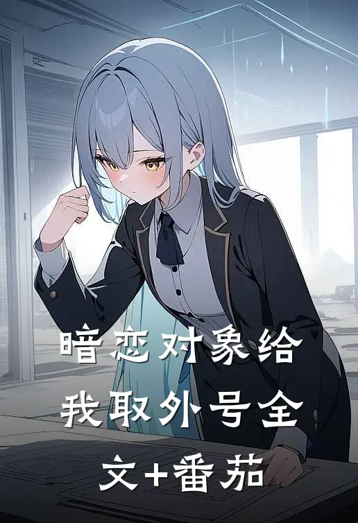 暗恋对象给我取外号全文+番茄