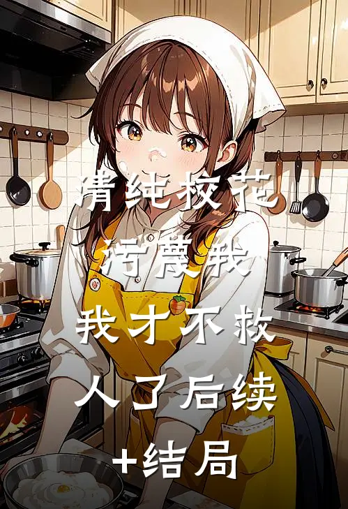 清纯校花污蔑我，我才不救人了后续+结局