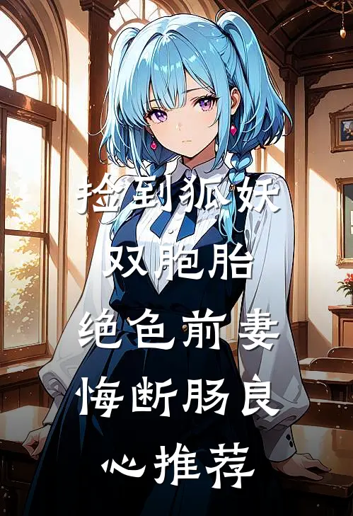 捡到狐妖双胞胎，绝色前妻悔断肠良心推荐