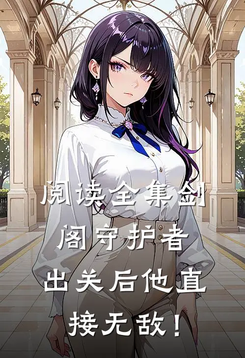 阅读全集剑阁守护者，出关后他直接无敌！