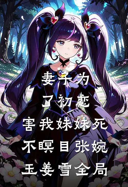 妻子为了初恋，害我妹妹死不瞑目张婉玉姜雪全局