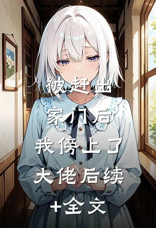 被赶出家门后，我傍上了大佬后续+全文