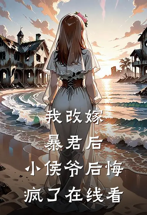 我改嫁暴君后，小侯爷后悔疯了在线看