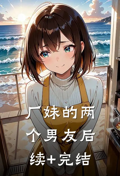 厂妹的两个男友后续+完结
