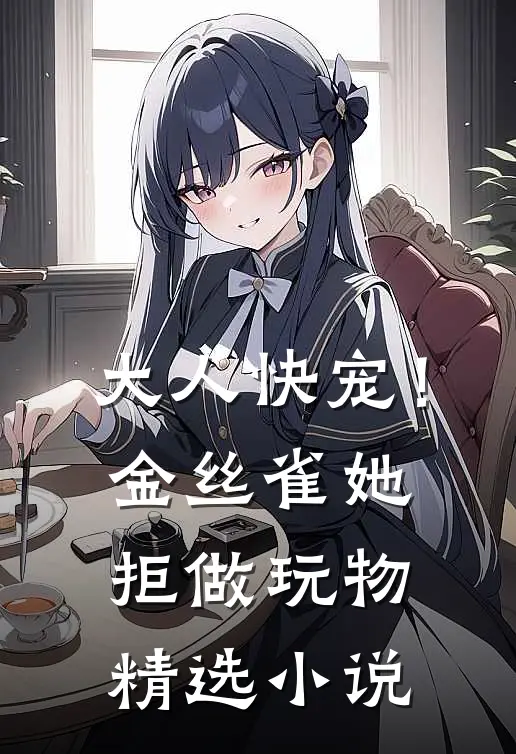 大人快宠！金丝雀她拒做玩物精选小说