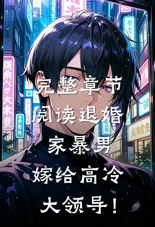 完整章节阅读退婚家暴男，嫁给高冷大领导！
