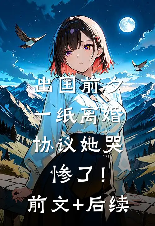 出国前夕，一纸离婚协议她哭惨了！前文+后续