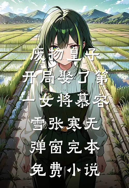 废物皇子，开局娶了第一女将慕容雪张寒无弹窗完本免费小说