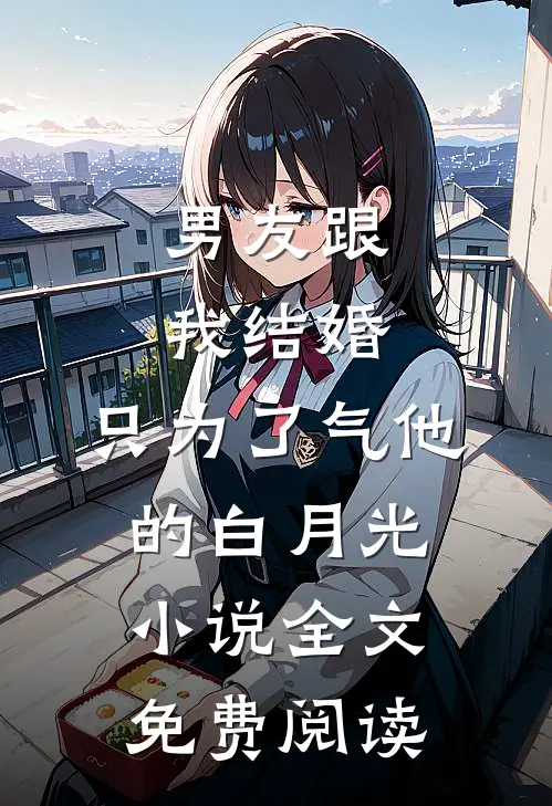 男友跟我结婚，只为了气他的白月光小说全文免费阅读