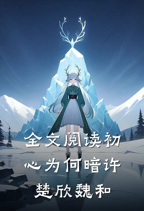 全文阅读初心为何暗许楚欣魏和