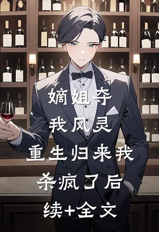 嫡姐夺我凤灵，重生归来我杀疯了后续+全文
