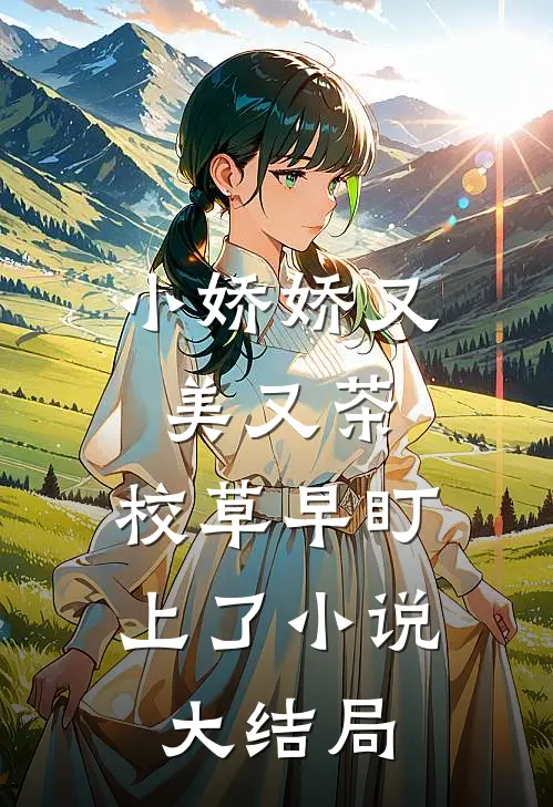 小娇娇又美又茶，校草早盯上了小说大结局