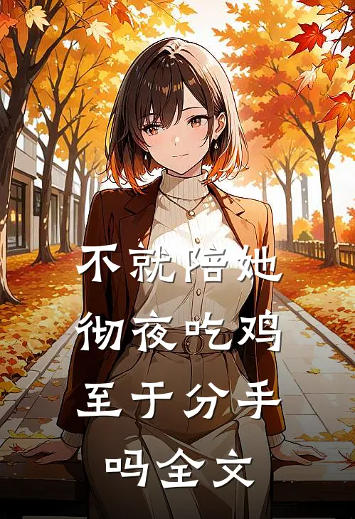 不就陪她彻夜吃鸡，至于分手吗全文