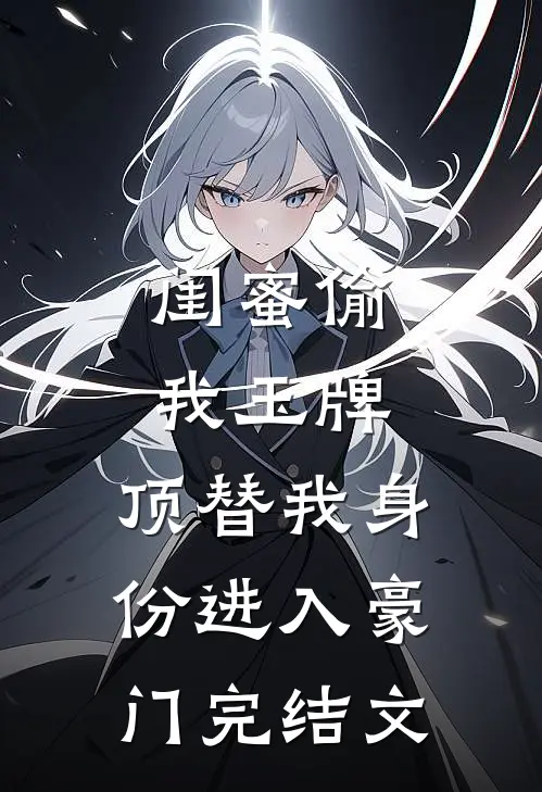 闺蜜偷我玉牌，顶替我身份进入豪门完结文