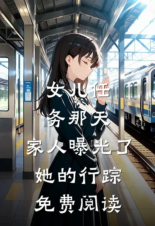 女儿任务那天，家人曝光了她的行踪免费阅读