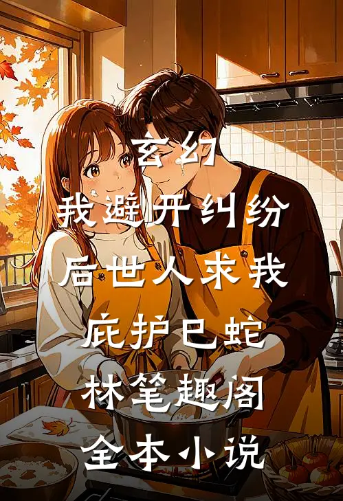 玄幻:我避开纠纷后世人求我庇护(巳蛇林)笔趣阁全本小说