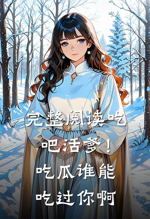 完整阅读吃吧活爹！吃瓜谁能吃过你啊