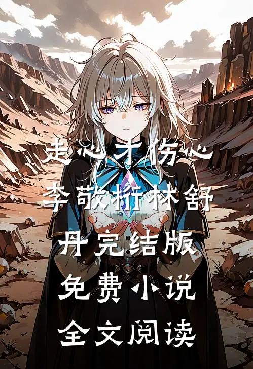 走心才伤心李敬桁林舒丹完结版免费小说全文阅读