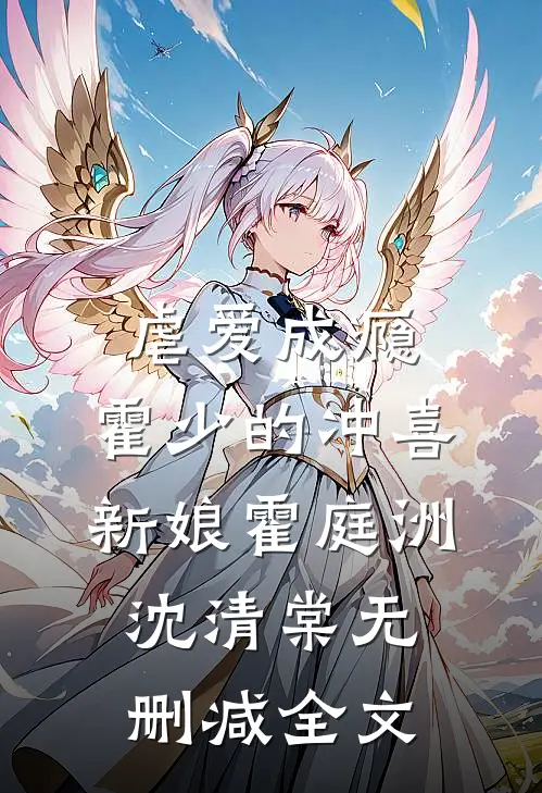 虐爱成瘾：霍少的冲喜新娘霍庭洲沈清棠无删减全文