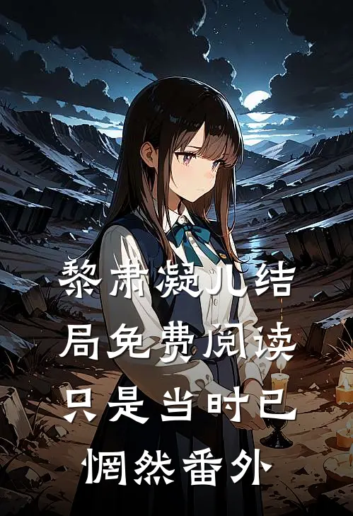 黎肃凝儿结局免费阅读只是当时已惘然番外