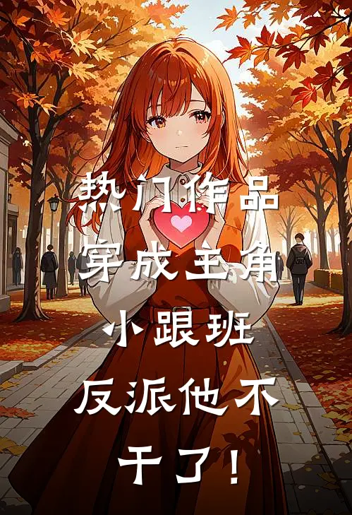 热门作品穿成主角小跟班，反派他不干了！