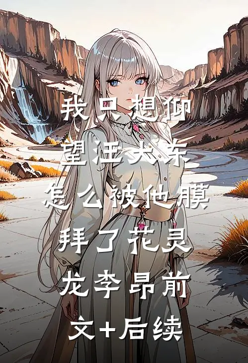 我只想仰望汪大东，怎么被他膜拜了花灵龙李昂前文+后续