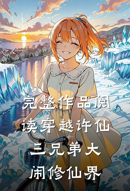 完整作品阅读穿越许仙,三兄弟大闹修仙界的