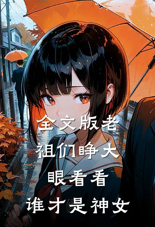 全文版老祖们睁大眼看看，谁才是神女