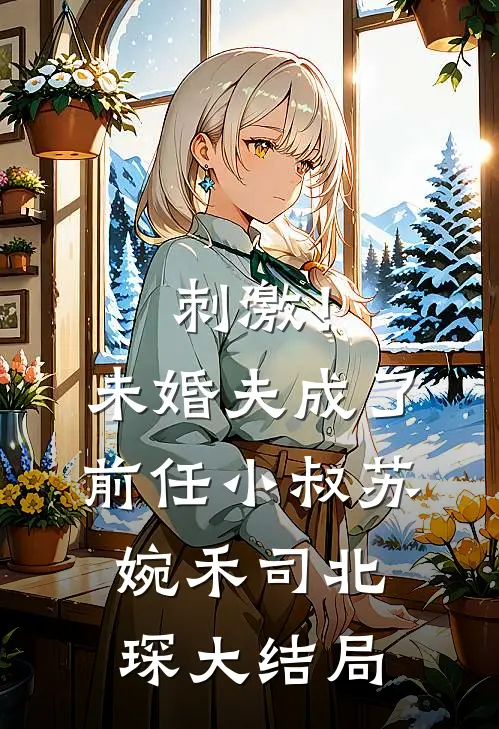 刺激！未婚夫成了前任小叔苏婉禾司北琛大结局